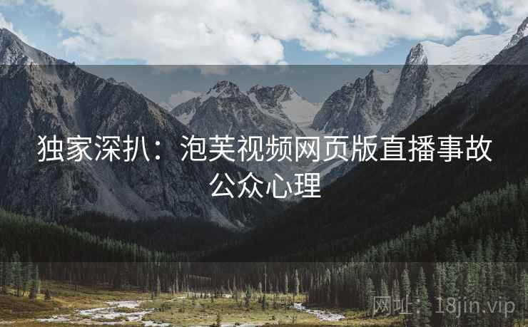 独家深扒：泡芙视频网页版直播事故公众心理
